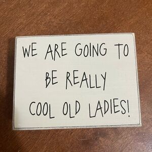 We Are Going To Be Really Cool Old Ladies friendship sign